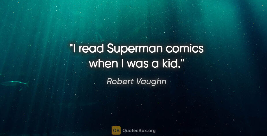 Robert Vaughn quote: "I read Superman comics when I was a kid."