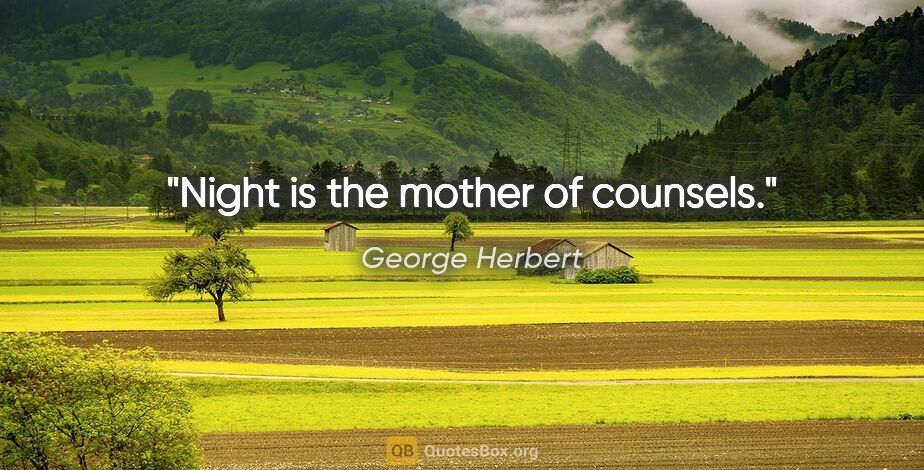George Herbert quote: "Night is the mother of counsels."