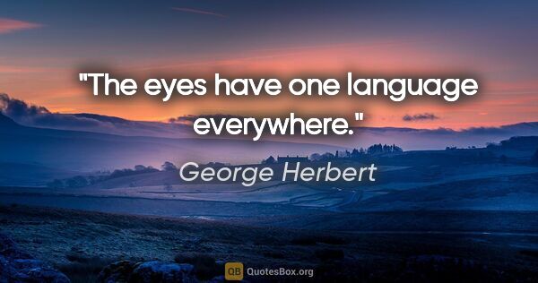 George Herbert quote: "The eyes have one language everywhere."