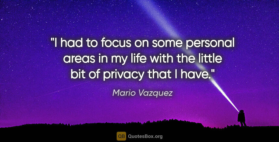 Mario Vazquez quote: "I had to focus on some personal areas in my life with the..."