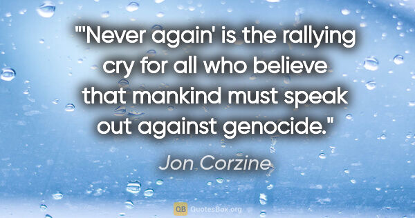 Jon Corzine quote: "'Never again' is the rallying cry for all who believe that..."