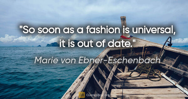 Marie von Ebner-Eschenbach quote: "So soon as a fashion is universal, it is out of date."