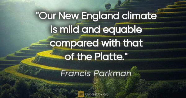 Francis Parkman quote: "Our New England climate is mild and equable compared with that..."