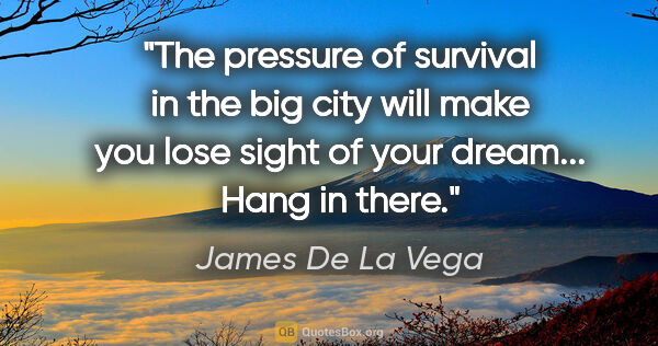 James De La Vega quote: "The pressure of survival in the big city will make you lose..."