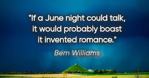 Bern Williams quote: "If a June night could talk, it would probably boast it..."