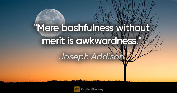 Joseph Addison quote: "Mere bashfulness without merit is awkwardness."