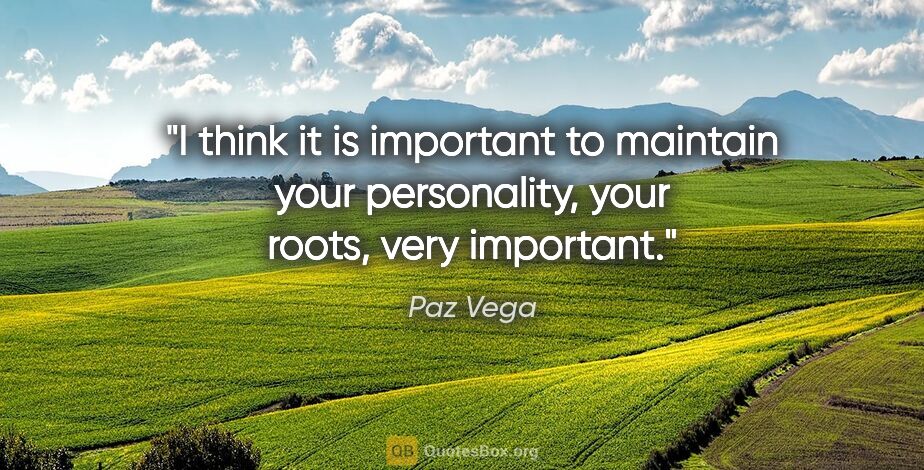 Paz Vega quote: "I think it is important to maintain your personality, your..."