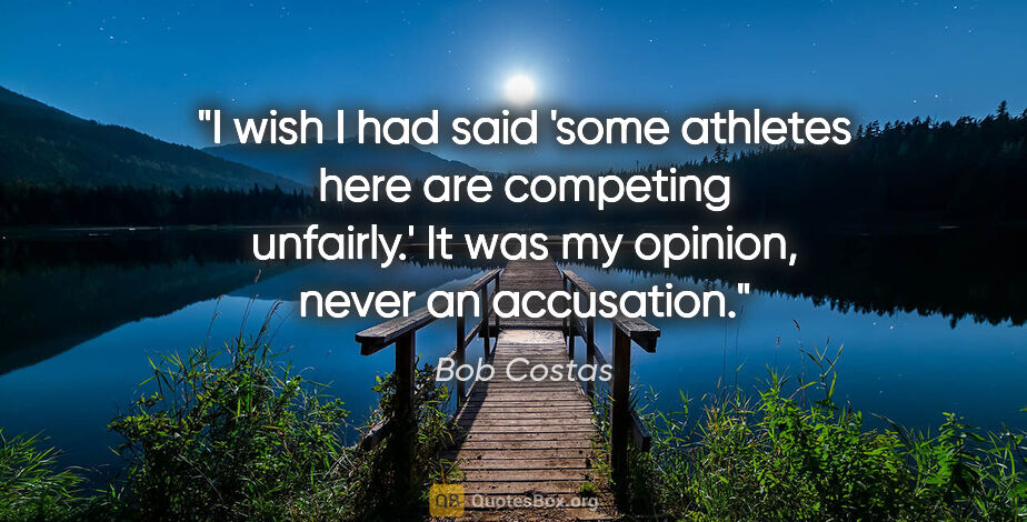 Bob Costas quote: "I wish I had said 'some athletes here are competing unfairly.'..."