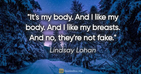 Lindsay Lohan quote: "It's my body. And I like my body. And I like my breasts. And..."