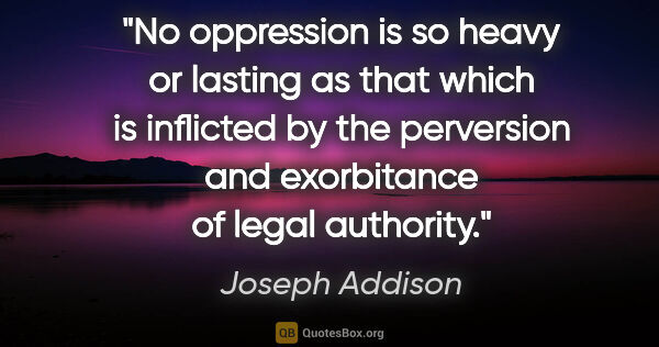Joseph Addison quote: "No oppression is so heavy or lasting as that which is..."
