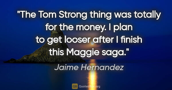 Jaime Hernandez quote: "The Tom Strong thing was totally for the money. I plan to get..."