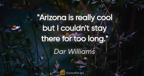 Dar Williams quote: "Arizona is really cool but I couldn't stay there for too long."