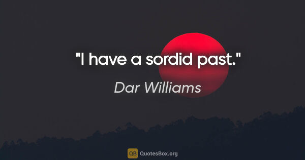 Dar Williams quote: "I have a sordid past."