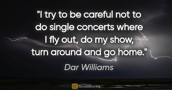 Dar Williams quote: "I try to be careful not to do single concerts where I fly out,..."