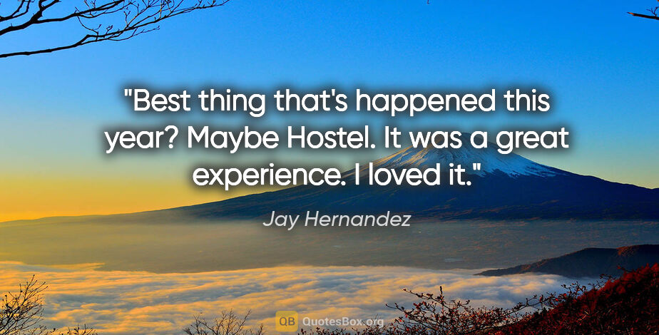 Jay Hernandez quote: "Best thing that's happened this year? Maybe Hostel. It was a..."