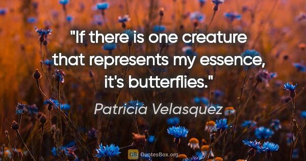 Patricia Velasquez quote: "If there is one creature that represents my essence, it's..."