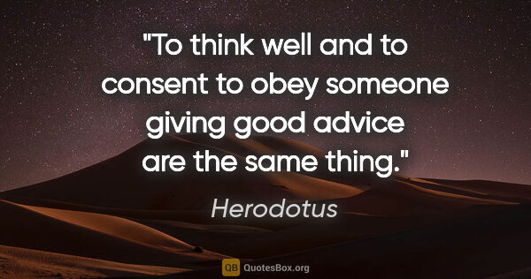 Herodotus quote: "To think well and to consent to obey someone giving good..."