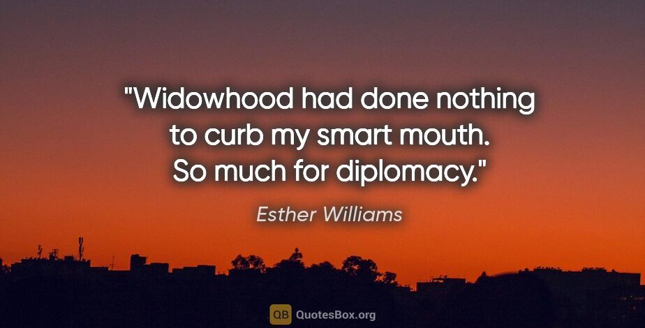 Esther Williams quote: "Widowhood had done nothing to curb my smart mouth. So much for..."