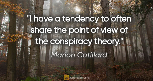 Marion Cotillard quote: "I have a tendency to often share the point of view of the..."