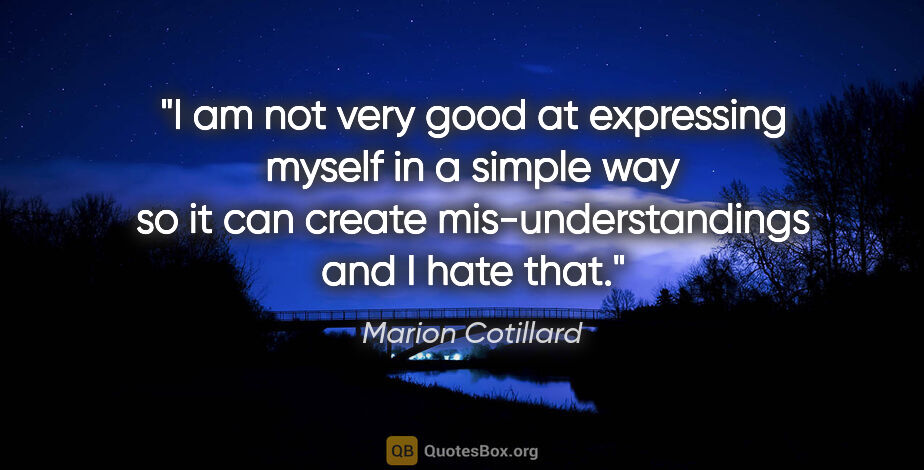Marion Cotillard quote: "I am not very good at expressing myself in a simple way so it..."
