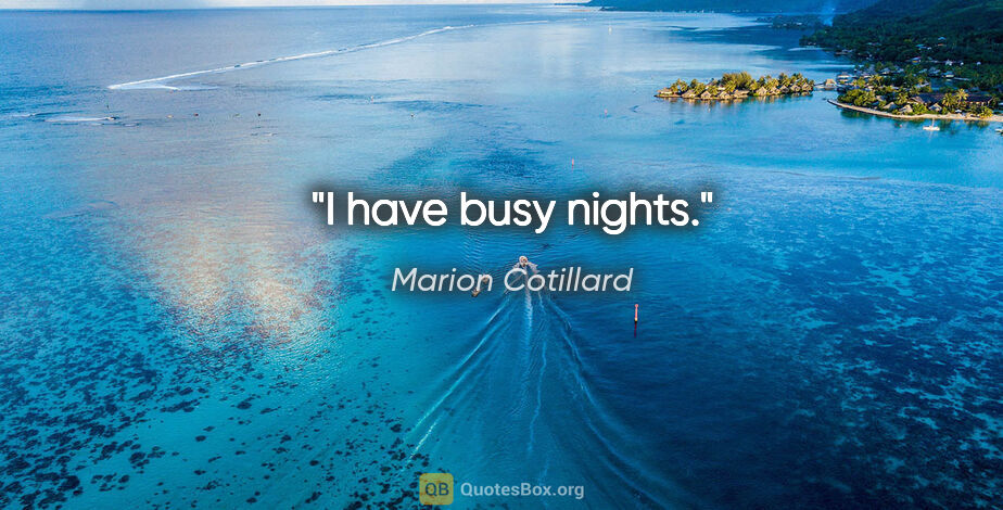 Marion Cotillard quote: "I have busy nights."