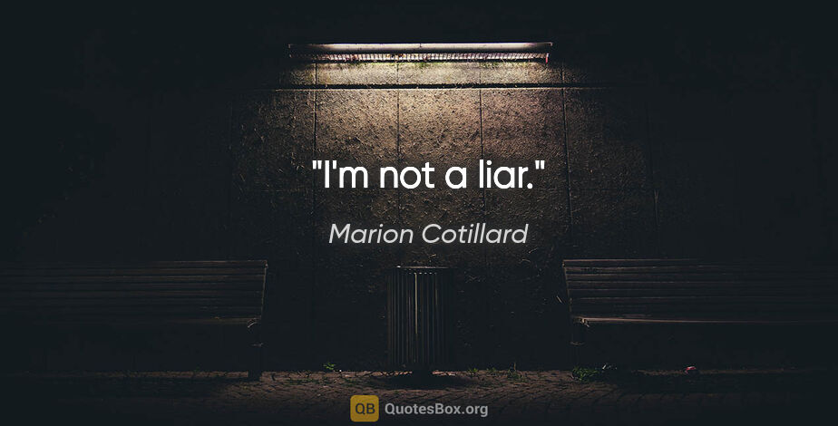 Marion Cotillard quote: "I'm not a liar."