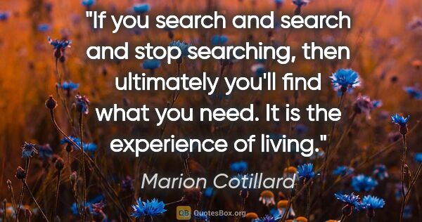 Marion Cotillard quote: "If you search and search and stop searching, then ultimately..."