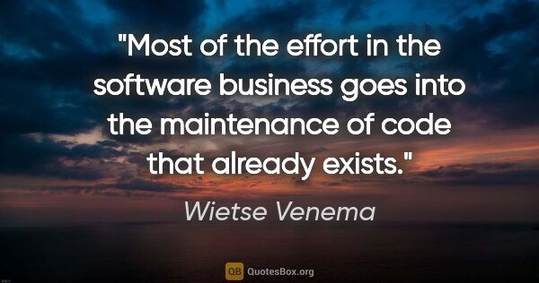 Wietse Venema quote: "Most of the effort in the software business goes into the..."