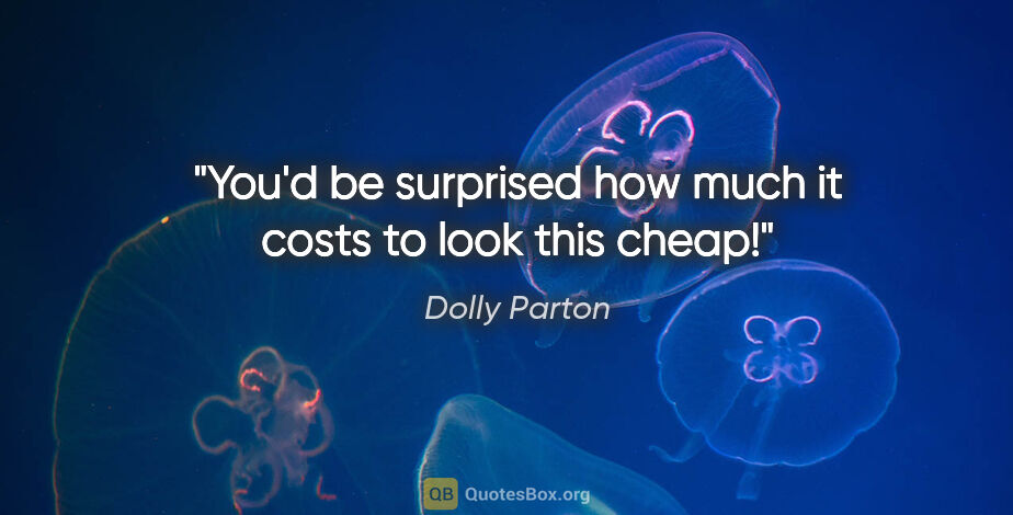 Dolly Parton quote: "You'd be surprised how much it costs to look this cheap!"