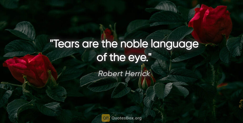 Robert Herrick quote: "Tears are the noble language of the eye."