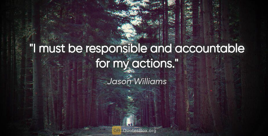 Jason Williams quote: "I must be responsible and accountable for my actions."