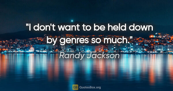 Randy Jackson quote: "I don't want to be held down by genres so much."