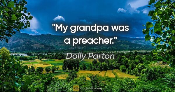 Dolly Parton quote: "My grandpa was a preacher."
