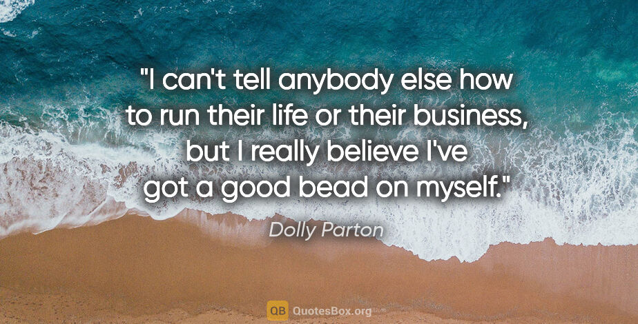 Dolly Parton quote: "I can't tell anybody else how to run their life or their..."