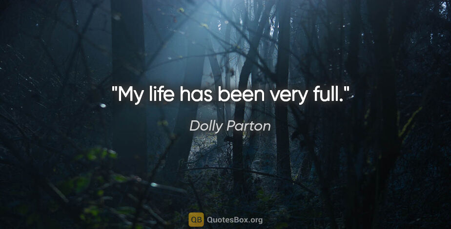 Dolly Parton quote: "My life has been very full."