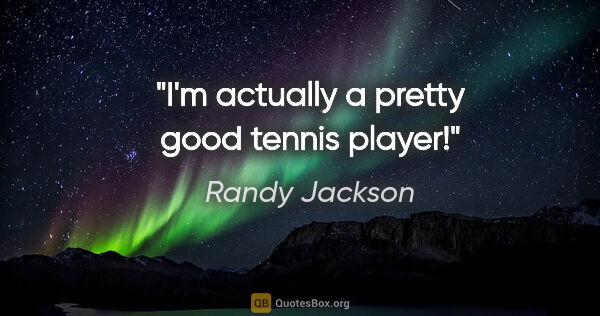 Randy Jackson quote: "I'm actually a pretty good tennis player!"