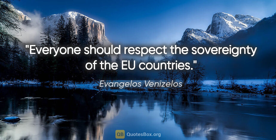 Evangelos Venizelos quote: "Everyone should respect the sovereignty of the EU countries."