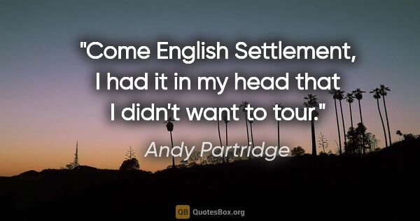 Andy Partridge quote: "Come English Settlement, I had it in my head that I didn't..."