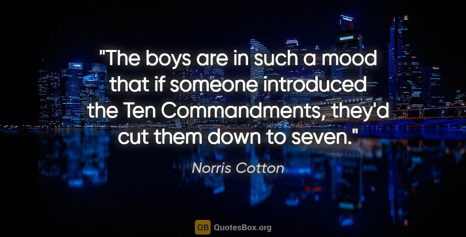 Norris Cotton quote: "The boys are in such a mood that if someone introduced the Ten..."