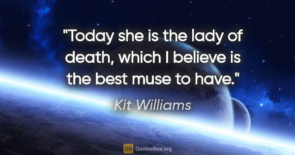 Kit Williams quote: "Today she is the lady of death, which I believe is the best..."