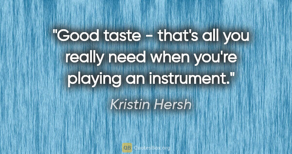 Kristin Hersh quote: "Good taste - that's all you really need when you're playing an..."