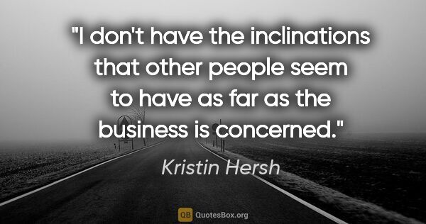 Kristin Hersh quote: "I don't have the inclinations that other people seem to have..."