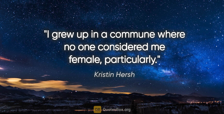 Kristin Hersh quote: "I grew up in a commune where no one considered me female,..."