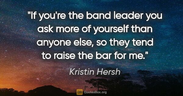 Kristin Hersh quote: "If you're the band leader you ask more of yourself than anyone..."