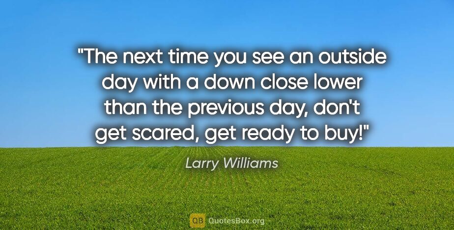 Larry Williams quote: "The next time you see an outside day with a down close lower..."