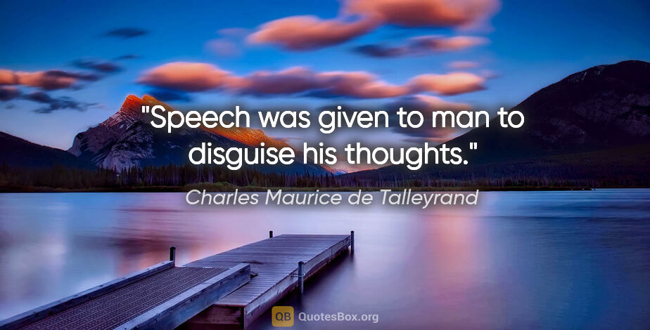 Charles Maurice de Talleyrand quote: "Speech was given to man to disguise his thoughts."