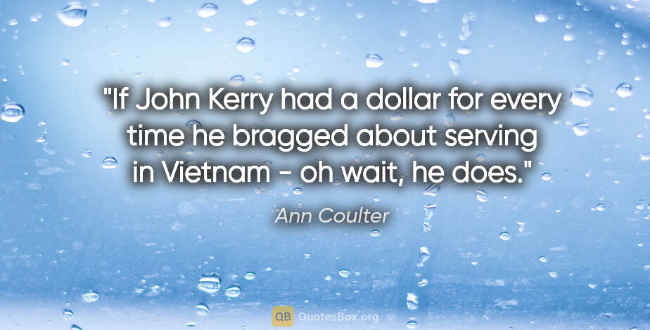 Ann Coulter quote: "If John Kerry had a dollar for every time he bragged about..."