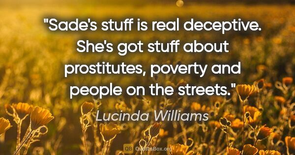 Lucinda Williams quote: "Sade's stuff is real deceptive. She's got stuff about..."