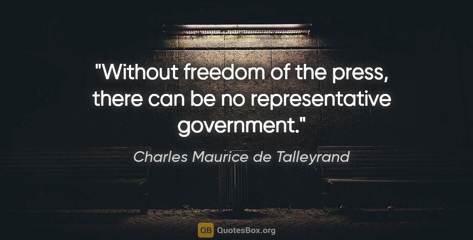 Charles Maurice de Talleyrand quote: "Without freedom of the press, there can be no representative..."