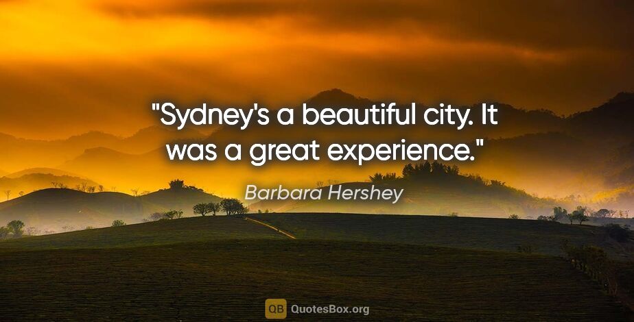 Barbara Hershey quote: "Sydney's a beautiful city. It was a great experience."